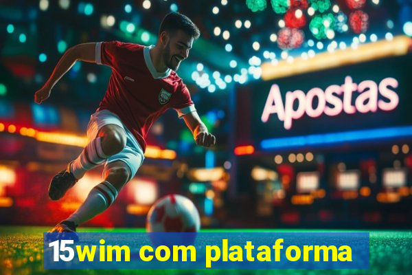 15wim com plataforma